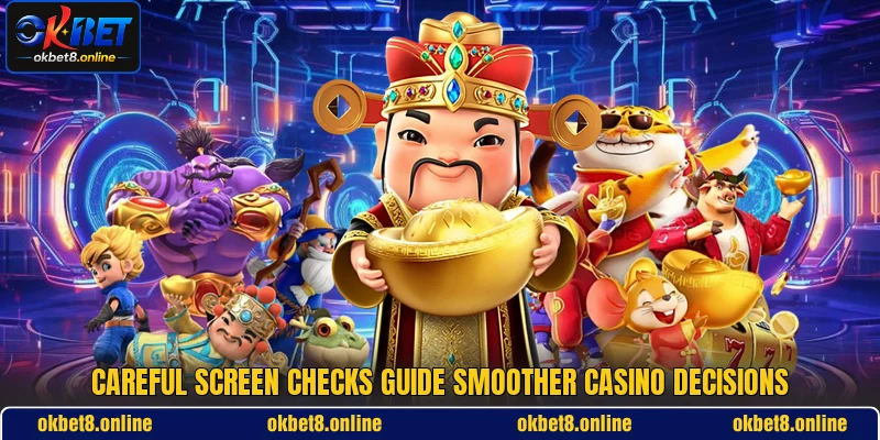 Careful screen checks guide smoother casino decisions