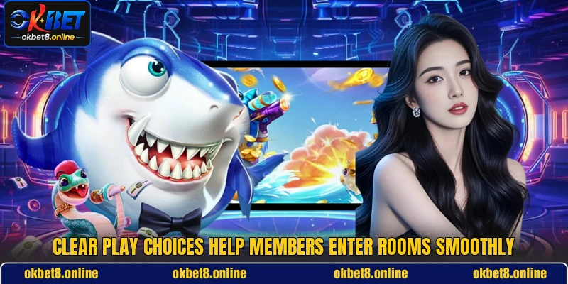 Clear play choices help members enter rooms smoothly Clear play choices help members enter rooms smoothly