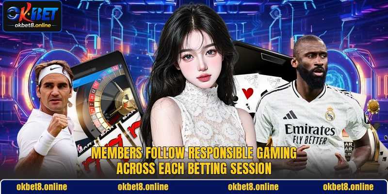 Members follow responsible gaming across each betting session