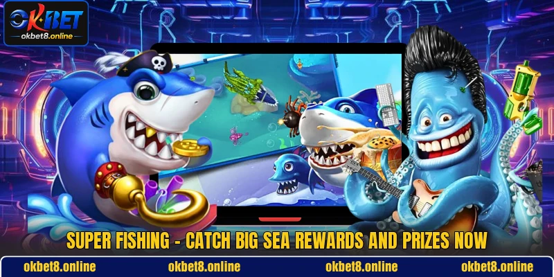 Super Fishing - Catch Big Sea Rewards And Prizes Now